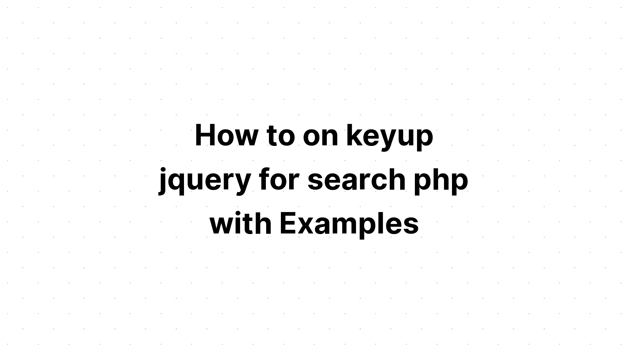 Cách bật keyup jquery để tìm kiếm php với các ví dụ